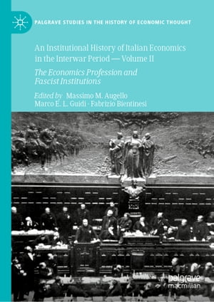 An Institutional History of Italian Economics in the Interwar Period ー Volume II The Economics Profession and Fascist Institutions【電子書籍】