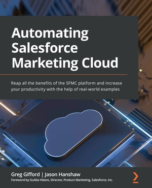 Automating Salesforce Marketing Cloud Reap all the benefits of the SFMC platform and increase your productivity with the help of real-world examples