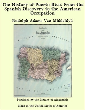 The History of Puerto Rico: From the Spanish Discovery to the American Occupation