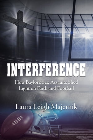 楽天楽天Kobo電子書籍ストアInterference How Baylor's Sex Assaults Shed Light on Faith and Football【電子書籍】[ Laura Leigh Majernik ]