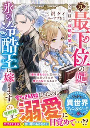 元・最下位の妃、2度目の政略結婚で氷の冷酷王に嫁ぎます~「愛は望むな」と言われた出戻り王女が愛され妃になるまで~【SS付き】