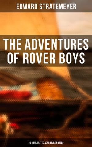 The Adventures of Rover Boys: 26 Illustrated Adventure Novels【電子書籍】 Edward Stratemeyer