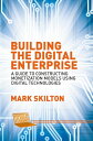 Building the Digital Enterprise A Guide to Constructing Monetization Models Using Digital Technologies