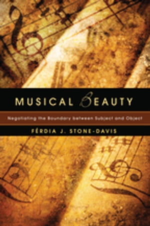 Musical Beauty Negotiating the Boundary between Subject and Object【電子書籍】 F rdia J. Stone-Davis