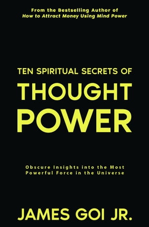 Ten Spiritual Secrets of Thought Power: Obscure Insights into the Most Powerful Force in the Universe