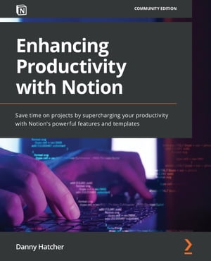 Enhancing Productivity with Notion Save time on projects by supercharging your productivity with Notion's powerful features and templates【電子書籍】[ Danny Hatcher ]