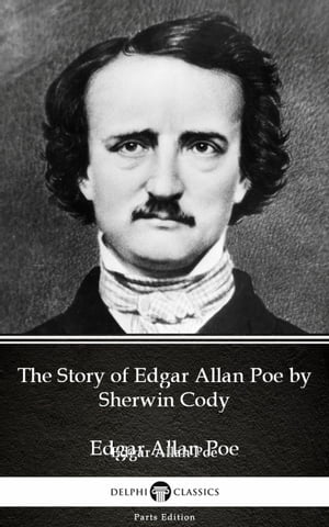 The Story of Edgar Allan Poe by Sherwin Cody - Delphi Classics (Illustrated)Żҽҡ[ Sherwin Cody ]