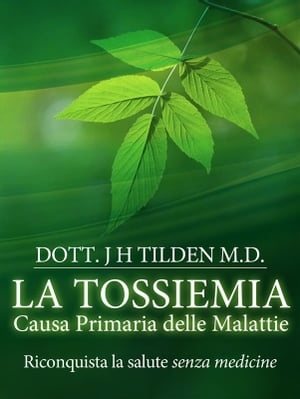 LA TOSSIEMIA - La causa primaria delle malattie - Riconquista la salute senza medicine【電子書籍】[ J.h. Tilden ]