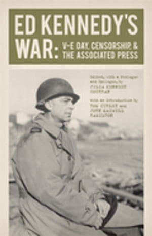 Ed Kennedy 039 s War V-E Day, Censorship, and the Associated Press【電子書籍】 Ed Kennedy