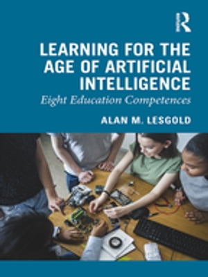 Learning for the Age of Artificial Intelligence Eight Education Competences【電子書籍】[ Alan M. Lesgold ]