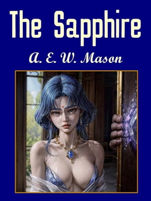 The Sapphire【電子書籍】[ A.E.W Mason ]