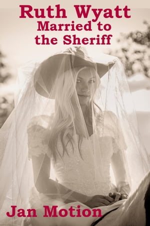 Ruth Wyatt: Married to the Sheriff【電子書籍】[ Jan Motion ]