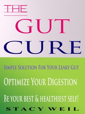 THE GUT CURE Simple Solution For Your Leaky Gut Optimize Your Digestion Be your best & healthiest self!