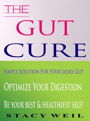 THE GUT CURE Simple Solution For Your Leaky Gut Optimize Your Digestion Be your best & healthiest self!【電子書籍】[ Stacy Weil ]