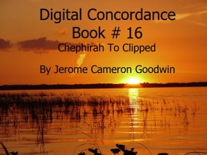 Chephirah To Clipped - Digital Concordance Book 16 The Best Concordance to ? Find Anything In The BibleŻҽҡ[ Jerome Cameron Goodwin ]