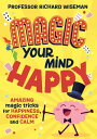 Magic Your Mind Happy Amazing magic tricks for happiness, confidence and calm【電子...