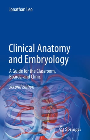 Clinical Anatomy and Embryology A Guide for the Classroom, Boards, and ClinicŻҽҡ[ Jonathan Leo ]