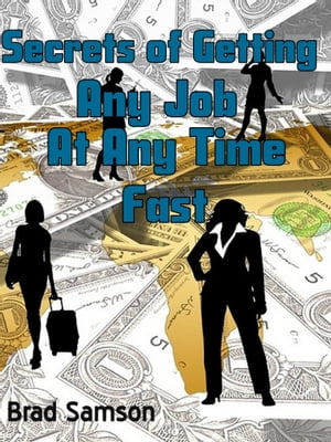 Secrets of Getting Any Job at Any Time Fast【電子書籍】[ Brad Samson ]