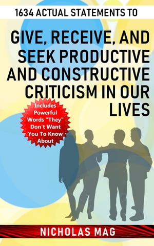 1634 Actual Statements to Give, Receive, and Seek Productive and Constructive Criticism in Our Lives【電子書籍】[ Nicholas Mag ]