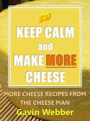 Keep Calm and Make More Cheese: More Cheese Recipes from the Cheeseman