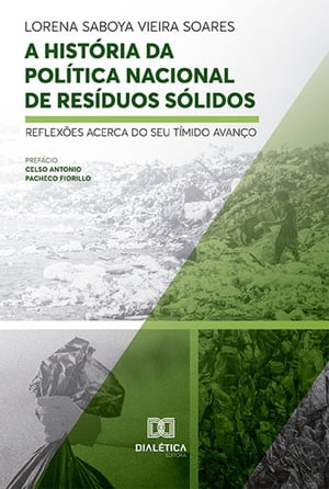 A Hist?ria da Pol?tica Nacional de Res?duos S?lidos reflex?es acerca do seu t?mido avan?o【電子書籍】[ Lorena Saboya Vieira Soares ]