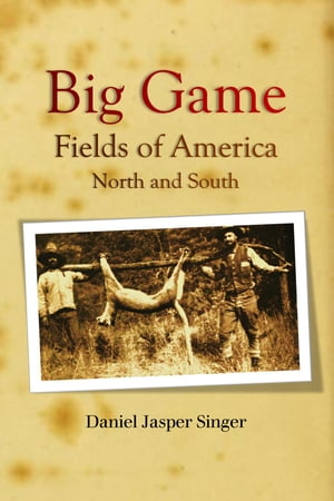 Big Game Fields of America: North and South【電子書籍】[ Daniel Jasper Singer ]