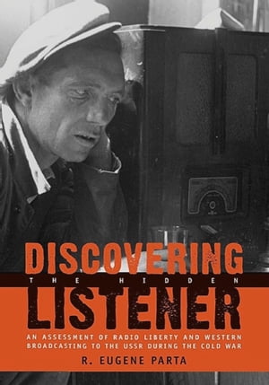 Discovering the Hidden ListenerAn Empirical Assessment of Radio Liberty and Western Broadcasting to the USSR during the Cold War【電子書籍】[ R. Eugene Parta ]