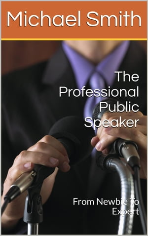 The Professional Public Speaker: From Newbie To 