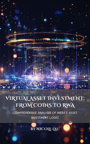 Virtual Asset Investment From Coins to RWA, Comprehensive Analysis of Web3's Asset Investment Logic【電子書籍】[ Nicole Lau ]