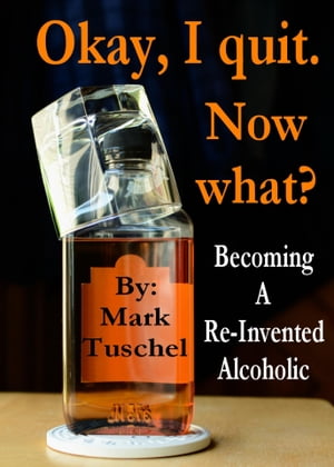 Okay, I quit. Now what? / Becoming a Re-Invented Alcoholic