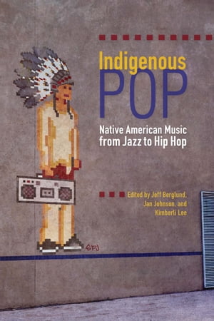 楽天楽天Kobo電子書籍ストアIndigenous Pop Native American Music from Jazz to Hip Hop【電子書籍】