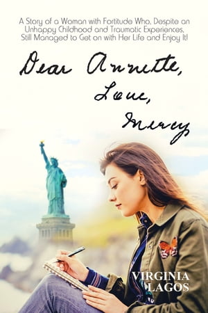 Dear Annette Love Mercy A Story of a Woman with Fortitude Who, Despite an Unhappy Childhood and Traumatic Experiences, Still Managed to Get on with Her Life and Enjoy It 【電子書籍】 Virginia Lagos