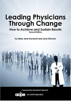 Leading Physicians through Change - How to Achieve and Sustain Results 2nd Edition