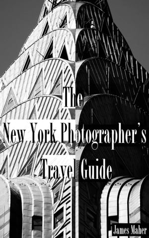 The New York Photographer's Travel Guide The Best Places to Photograph...