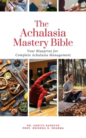 The Achalasia Mastery Bible: Your Blueprint for Complete Achalasia Management