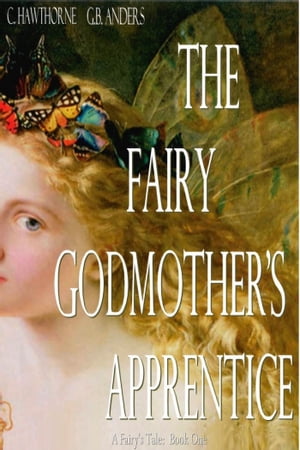The Fairy Godmother's Apprentice (A Fairy's Tale, Book 1)【電子書籍】[ C. Hawthorne ]