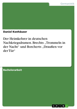 Der Heimkehrer in deutschen Nachkriegsdramen. Brechts 'Trommeln in der Nacht' und Borcherts 'Draußen vor der Tür'