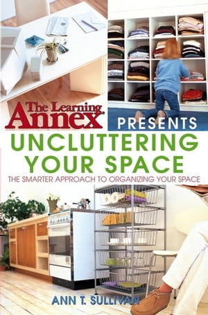 The Learning Annex Presents Uncluttering Your Space