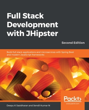 Full Stack Development with JHipster Build full stack applications and microservices with Spring Boot and modern JavaScript frameworks, 2nd Edition【電子書籍】[ Deepu K Sasidharan ]