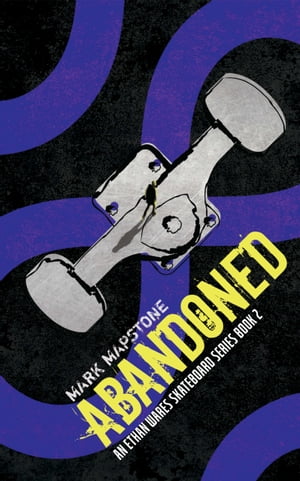 Abandoned: An Ethan Wares Skateboard Series Book 2【電子書籍】[ Mark Mapstone ]