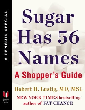 Sugar Has 56 Names A Shopper's Guide (A Penguin Special from Hudson Street Press)【電子書籍】[ Robert H. Lustig ]