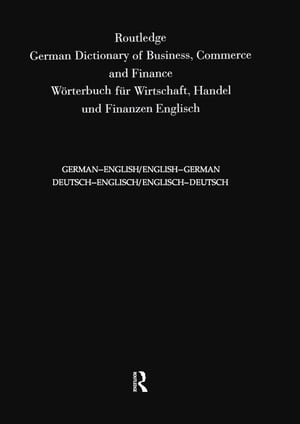 Routledge German Dictionary of Business, Commerce and Finance Worterbuch Fur Wirtschaft, Handel und Finanzen Deutsch-Englisch/Englisch-Deutsch German-English/English-German【電子書籍】