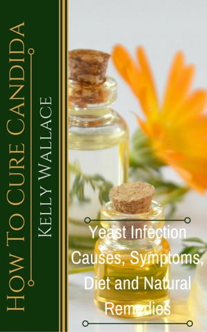 How To Cure Candida Yeast Infection Causes, Symptoms, Diet & Natural Remedies
