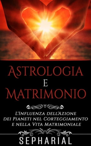 Astrologia e Matrimonio - L'influenza dell'azione dei pianeti nel corteggiamento e nella vita coniugale【電子書籍】[ Sepharial ]