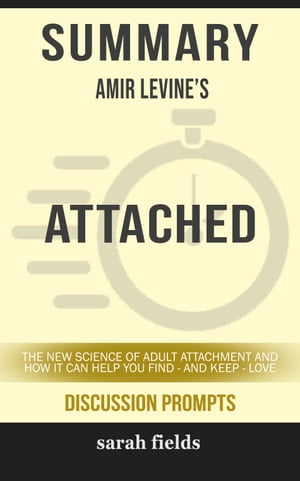 Summary: Amir Levine's Attached The New Science of Adult Attachment and How It Can Help You Find - and Keep - Love