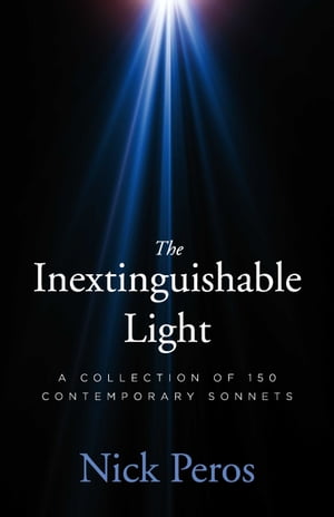 The Inextinguishable Light A Collection of 150 Contemporary Sonnets【電子書籍】 Nick Peros