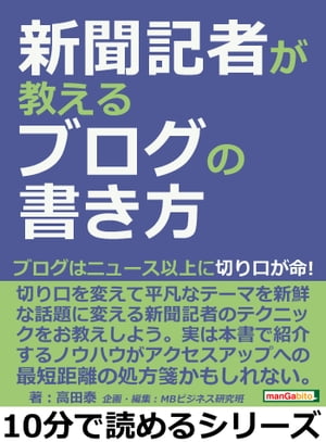 新聞記者が教えるブログの書き方。ブログはニュース以上に切り口が命！【電子書籍】[ 高田泰 ]