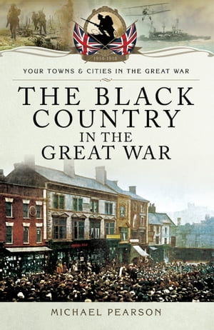 The Black Country in the Great WarŻҽҡ[ Michael Pearson ]
