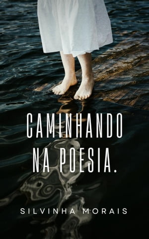 Caminhando na poesia. Caminhando na poesia【電子書籍】[ Silvinha Morais ]