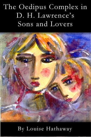 The Oedipus Complex in D. H. Lawrence's Sons and LoversŻҽҡ[ Louise Hathaway ]